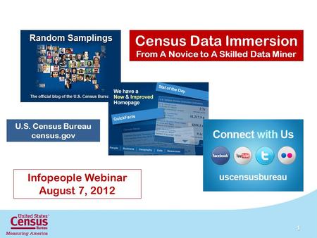 U.S. Census Bureau census.gov Census Data Immersion From A Novice to A Skilled Data Miner Infopeople Webinar August 7, 2012 1.