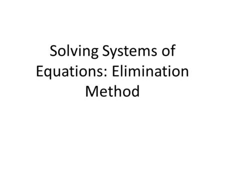 Solving Systems of Equations: Elimination Method.