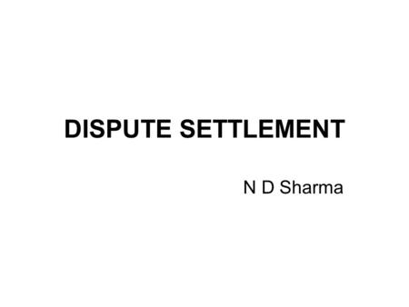 DISPUTE SETTLEMENT N D Sharma. ARBITRATION Arbitration: The settlement of a matter (disputes) at issue by one or more arbitrators to whom the parties.