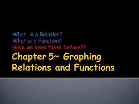 What is a Relation? What is a Function? Have we seen these before??