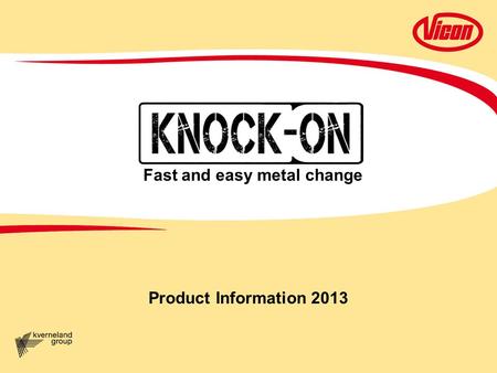 Product Information 2013 Fast and easy metal change.