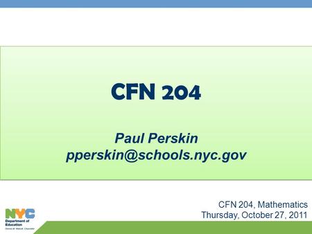 CFN 204, Mathematics Thursday, October 27, 2011 CFN 204 Paul Perskin CFN 204 Paul Perskin