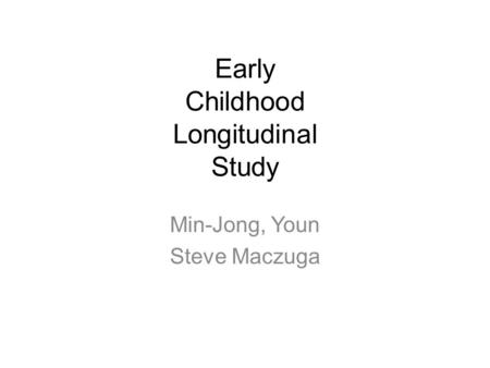 Early Childhood Longitudinal Study Min-Jong, Youn Steve Maczuga.