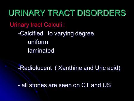 URINARY TRACT DISORDERS Urinary tract Calculi : Urinary tract Calculi : -Calcified to varying degree -Calcified to varying degree uniform uniform laminated.