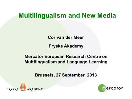 Multilingualism and New Media Cor van der Meer Fryske Akademy Mercator European Research Centre on Multilingualism and Language Learning Brussels, 27 September,