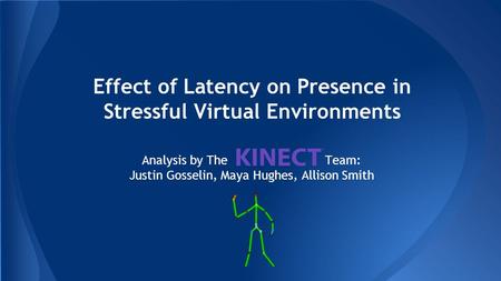 Effect of Latency on Presence in Stressful Virtual Environments Analysis by The Team: Justin Gosselin, Maya Hughes, Allison Smith.
