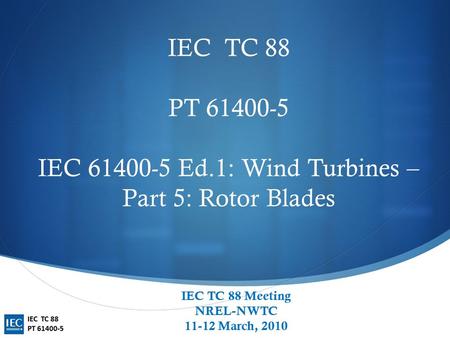 IEC  TC 88  PT IEC Ed.1: Wind Turbines – Part 5: Rotor Blades