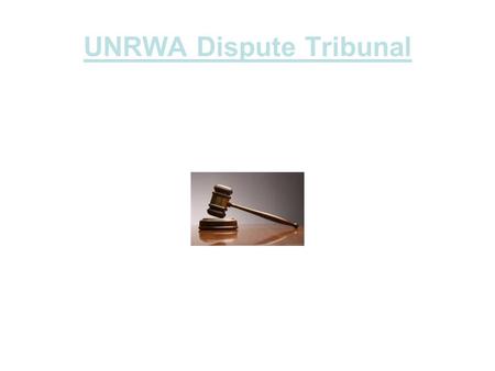 UNRWA Dispute Tribunal Professionalized Transparent Independent & Impartial Judge –Selection of Judge by Internal Justice Committee comprised of staff.