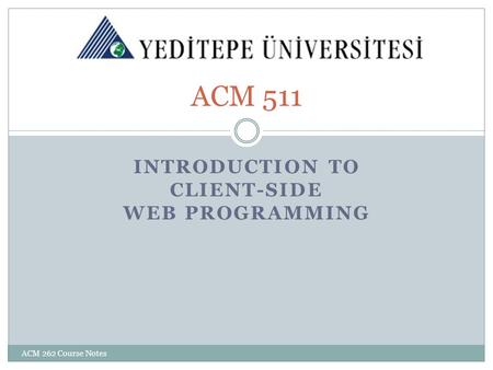 INTRODUCTION TO CLIENT-SIDE WEB PROGRAMMING ACM 511 ACM 262 Course Notes.