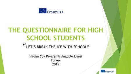 THE QUESTIONNAIRE FOR HIGH SCHOOL STUDENTS “ LET’S BREAK THE ICE WITH SCHOOL” Hadim Çok Programlı Anadolu Lisesi Turkey 2015.