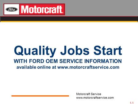 Quality Jobs Start WITH FORD OEM SERVICE INFORMATION available online at www.motorcraftservice.com 1.1.