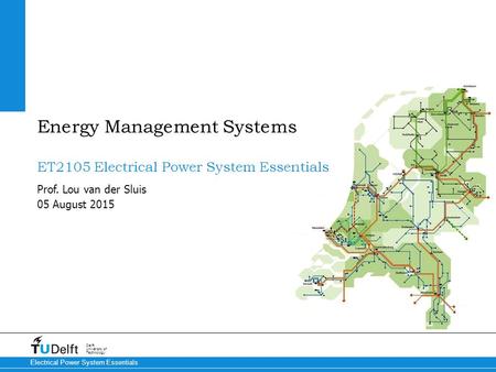 05 August 2015 Delft University of Technology Electrical Power System Essentials ET2105 Electrical Power System Essentials Prof. Lou van der Sluis Energy.