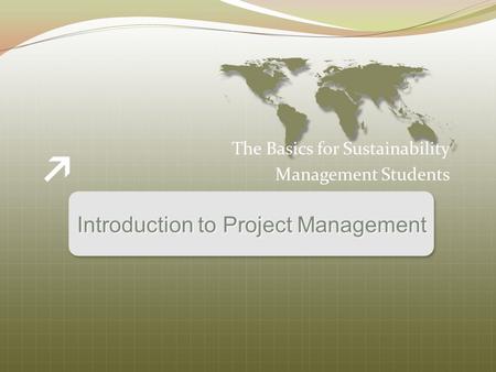 Introduction to Project Management The Basics for Sustainability Management Students.