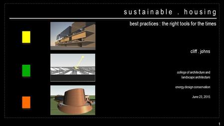 Cliff. johns college of architecture and landscape architecture energy design conservation June 23, 2015 s u s t a i n a b l e. h o u s i n g 1 best practices.