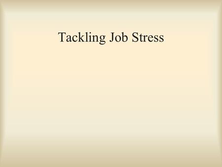 Tackling Job Stress. Definition of Stress Stress is a State of Arousal and can be a result of: –A Stimulus - External Negative –A Response - to Internal.