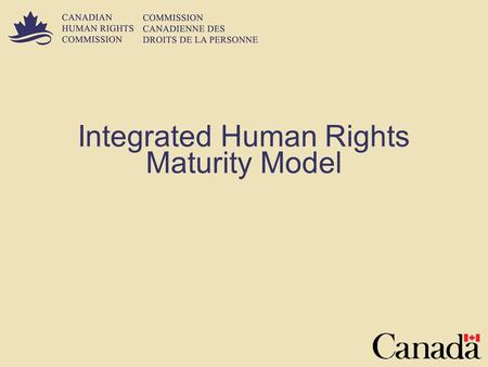 Integrated Human Rights Maturity Model. 2 Context/Background Canadian Human Rights Commission programs:  Knowledge Management and Dissemination  Discrimination.