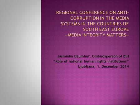Jasminka Dzumhur, Ombudsperson of BiH “Role of national human rights institutions” Ljubljana, 1. December 2014.