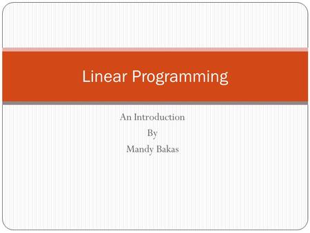 An Introduction By Mandy Bakas Linear Programming.