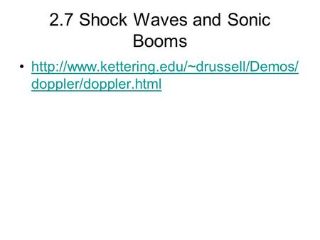 2.7 Shock Waves and Sonic Booms  doppler/doppler.htmlhttp://www.kettering.edu/~drussell/Demos/ doppler/doppler.html.
