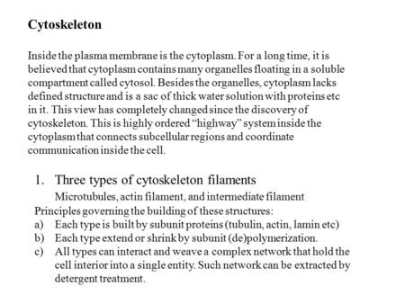 Cytoskeleton Inside the plasma membrane is the cytoplasm. For a long time, it is believed that cytoplasm contains many organelles floating in a soluble.