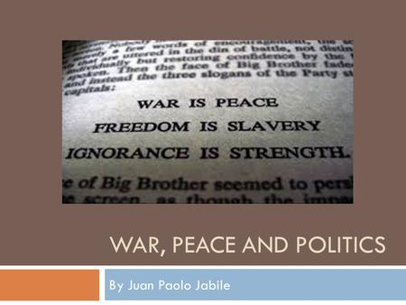 WAR, PEACE AND POLITICS By Juan Paolo Jabile. This is of a time of great instability where the old Monarchies of Europe have fallen after hundreds of.