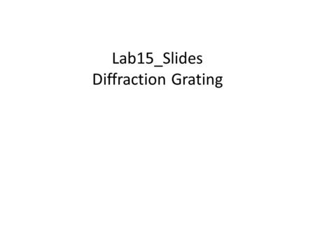 Lab15_Slides Diffraction Grating