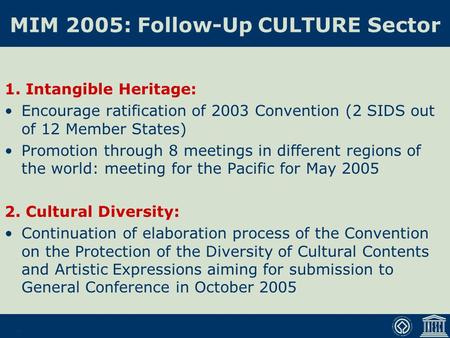 MIM 2005: Follow-Up CULTURE Sector 1. Intangible Heritage: Encourage ratification of 2003 Convention (2 SIDS out of 12 Member States) Promotion through.