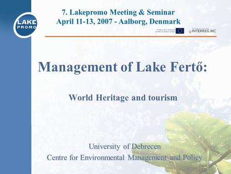 Management of Lake Fertő: World Heritage and tourism University of Debrecen Centre for Environmental Management and Policy 7. Lakepromo Meeting & Seminar.