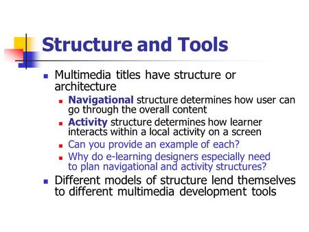 Structure and Tools Multimedia titles have structure or architecture Navigational structure determines how user can go through the overall content Activity.