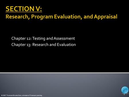 © 2007 Thomson Brooks/Cole, a division of Thomson Learning Chapter 12: Testing and Assessment Chapter 13: Research and Evaluation 1.