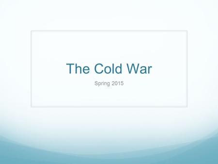 The Cold War Spring 2015. The Cold War Was called “Cold War” in reference to the chilly relationship between the US and the USSR. “Cold War” as opposed.