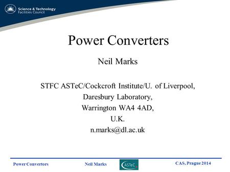 Power Convertors Neil Marks CAS, Prague 2014 Power Converters Neil Marks STFC ASTeC/Cockcroft Institute/U. of Liverpool, Daresbury Laboratory, Warrington.