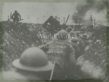 World War 1 The Great War 1914 - 1918.