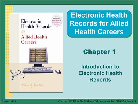 Copyright © 2009 by The McGraw-Hill Companies, Inc. All Rights Reserved. McGraw-Hill Chapter 1 Introduction to Electronic Health Records Electronic Health.