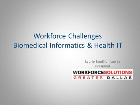 Workforce Challenges Biomedical Informatics & Health IT Laurie Bouillion Larrea President.