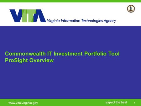 1 expect the best www.vita.virginia.gov Commonwealth IT Investment Portfolio Tool ProSight Overview.