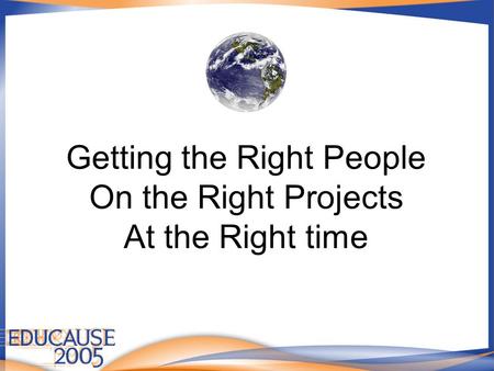 Getting the Right People On the Right Projects At the Right time.