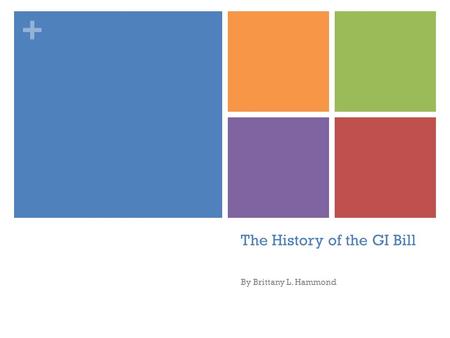 + The History of the GI Bill By Brittany L. Hammond.