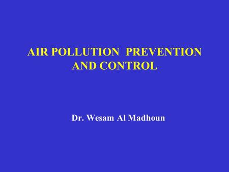 AIR POLLUTION PREVENTION AND CONTROL Dr. Wesam Al Madhoun.