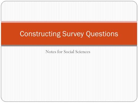 Notes for Social Sciences Constructing Survey Questions.