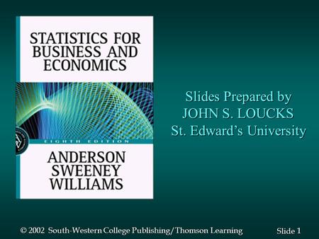 1 1 Slide Slides Prepared by JOHN S. LOUCKS St. Edward’s University © 2002 South-Western College Publishing/Thomson Learning.