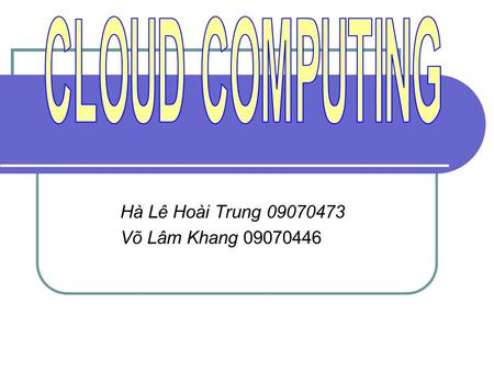Hà Lê Hoài Trung 09070473 Võ Lâm Khang 09070446. 2 Outline Definitions of Cloud computing Architecture of Cloud computing Benefits of Cloud computing.