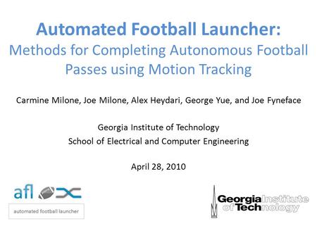 Automated Football Launcher: Methods for Completing Autonomous Football Passes using Motion Tracking Carmine Milone, Joe Milone, Alex Heydari, George Yue,