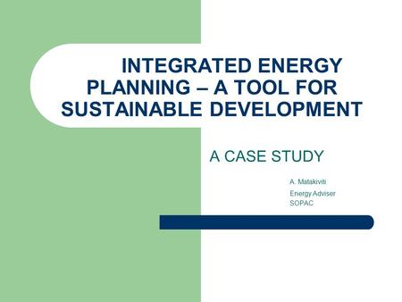 INTEGRATED ENERGY PLANNING – A TOOL FOR SUSTAINABLE DEVELOPMENT A CASE STUDY A. Matakiviti Energy Adviser SOPAC.
