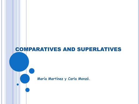 COMPARATIVES AND SUPERLATIVES María Martínez y Carla Monzó.