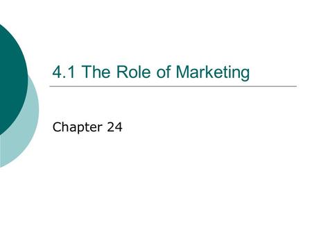 4.1 The Role of Marketing Chapter 24. What is Marketing?  The management task that links the business to the customer by identifying and meeting the.