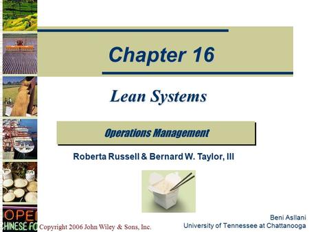 Copyright 2006 John Wiley & Sons, Inc. Beni Asllani University of Tennessee at Chattanooga Lean Systems Operations Management Chapter 16 Roberta Russell.
