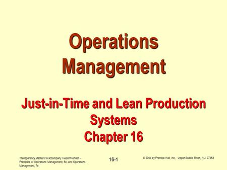 Transparency Masters to accompany Heizer/Render – Principles of Operations Management, 5e, and Operations Management, 7e © 2004 by Prentice Hall, Inc.,