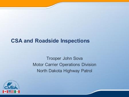 CSA and Roadside Inspections Trooper John Sova Motor Carrier Operations Division North Dakota Highway Patrol.