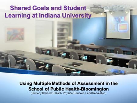 Using Multiple Methods of Assessment in the School of Public Health-Bloomington Using Multiple Methods of Assessment in the School of Public Health-Bloomington.